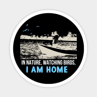 In Nature,Watching Birds, I am Home Magnet